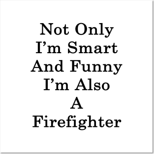 Not Only I'm Smart And Funny I'm Also A Firefighter Posters and Art